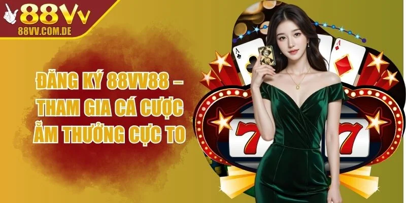 Đăng Ký 88VV88 – Tham Gia Cá Cược Ẵm Thưởng Cực To